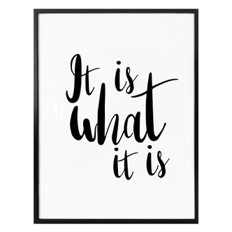 Poster It is what is is - black & white 